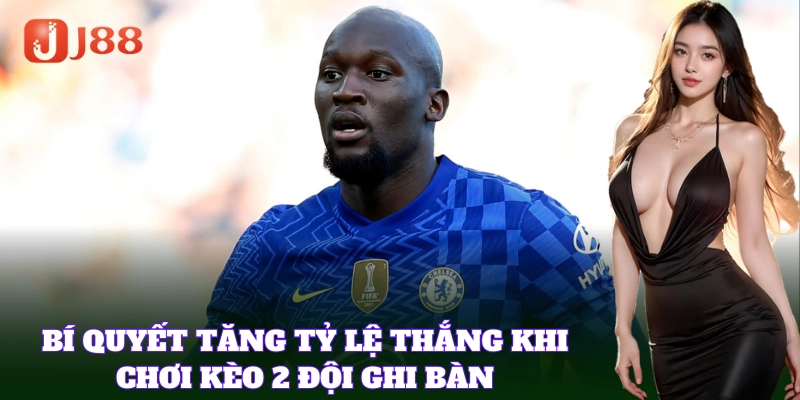 Kinh nghiệm đọc trận khi chơi Kèo 2 Đội Ghi Bàn