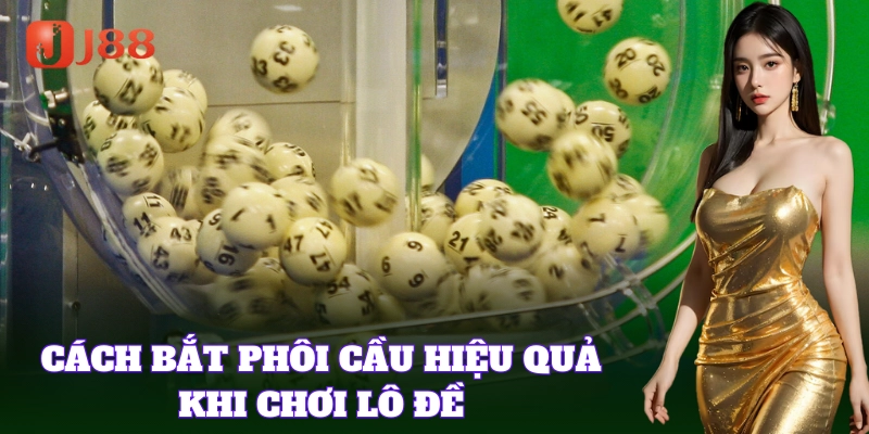 Cách nhận biết Phôi Cầu mạnh trong lô đề