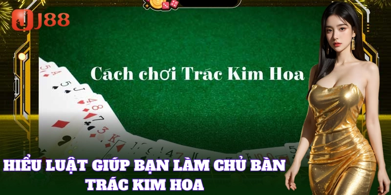 Hiểu luật giúp bạn làm chủ bàn Trác Kim Hoa
