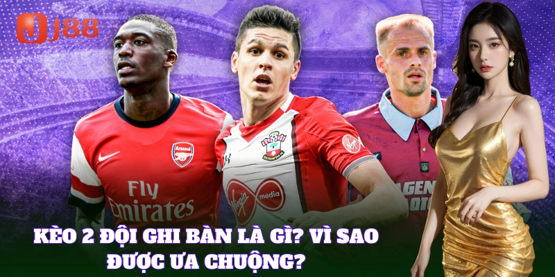 Kèo 2 Đội Ghi Bàn hấp dẫn nhờ tỷ lệ cao